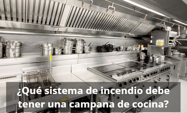 ¿Qué sistema de incendio debe tener una campana de cocina?