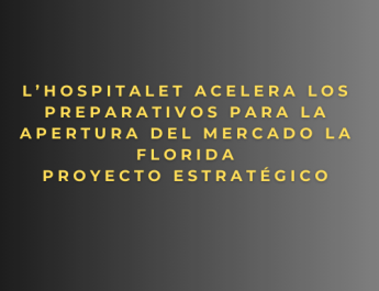 L’Hospitalet acelera los preparativos para la apertura del Mercado La Florida- Proyecto estratégico