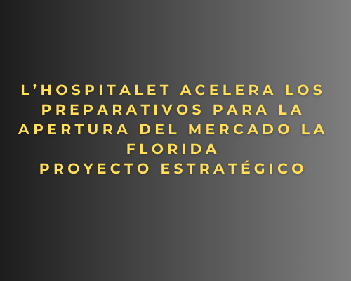 L’Hospitalet acelera los preparativos para la apertura del Mercado La Florida- Proyecto estratégico