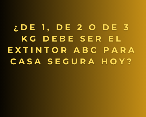 ¿De 1, de 2 o de 3 kg debe ser el extintor ABC para casa segura hoy?