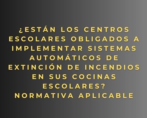 ¿Están los centros escolares obligados a implementar sistemas automáticos de extinción de incendios en sus cocinas escolares? Normativa aplicable