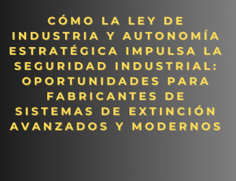 Cómo la Ley de Industria y Autonomía Estratégica impulsa la seguridad industrial: oportunidades para fabricantes de sistemas de extinción avanzados y modernos