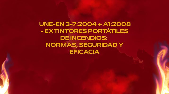 UNE-EN 3-7:2004 + A1:2008 - Extintores portátiles de incendios normas, seguridad y eficacia