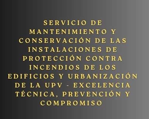 Servicio de mantenimiento y conservación de las instalaciones de protección contra incendios de los edificios y urbanización de la UPV - Excelencia técnica, prevención y compromiso