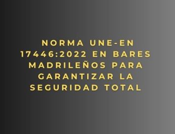 Norma UNE-EN 17446:2022 en bares madrileños para garantizar la seguridad total