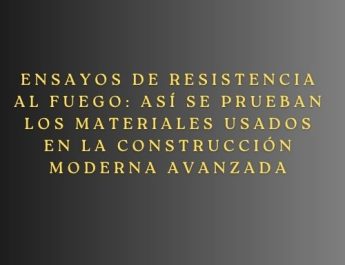 Ensayos de resistencia al fuego: así se prueban los materiales usados en la construcción moderna avanzada