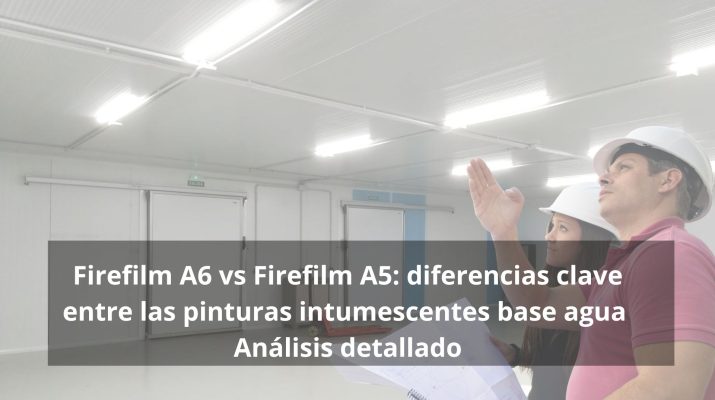 Firefilm A6 vs Firefilm A5: diferencias clave entre las pinturas intumescentes base agua- Análisis detallado