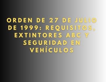 Orden de 27 de julio de 1999: Requisitos, Extintores ABC y Seguridad en Vehículos