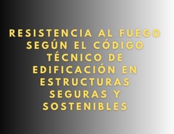 Resistencia al fuego según el Código Técnico de Edificación en estructuras seguras y sostenibles