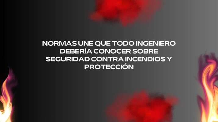 Normas UNE que todo ingeniero debería conocer sobre seguridad contra incendios y protección