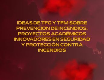 Ideas de TFG y TFM sobre prevención de incendios: Proyectos académicos innovadores en seguridad y protección contra incendios.