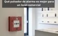 Qué pulsador de alarma es mejor para un local comercial: Guía completa para elegir un pulsador seguro, homologado y duradero.