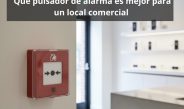 Qué pulsador de alarma es mejor para un local comercial: Guía completa para elegir un pulsador seguro, homologado y duradero.