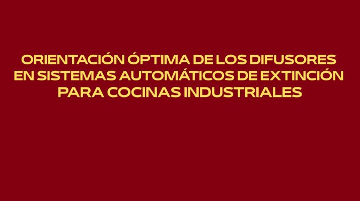 Orientación óptima de los difusores en sistemas automáticos de extinción para cocinas industriales. Marco técnico y normativo de la protección