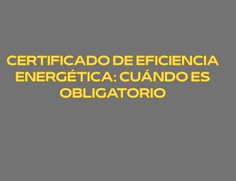 Certificado de eficiencia energética: cuándo es obligatorio