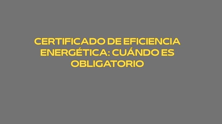Certificado de eficiencia energética: cuándo es obligatorio