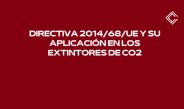 Directiva 2014/68/UE y su aplicación en los extintores de CO2. Seguridad y la normativa industrial.