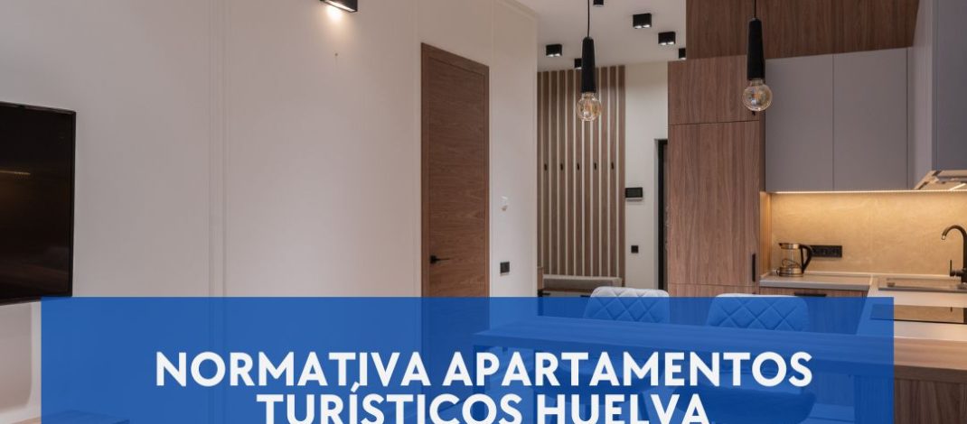 Normativa Apartamentos Turísticos Huelva. Marco General y Alcance de la Regulación Vigente.