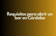 Requisitos para abrir un bar en Córdoba