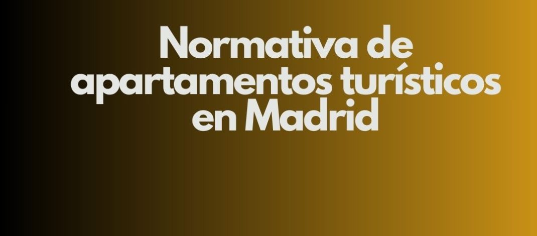 Normativa de apartamentos turísticos en Madrid. Panorama actualizado y requisitos esenciales para operar legalmente.