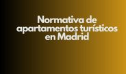 Normativa de apartamentos turísticos en Madrid. Panorama actualizado y requisitos esenciales para operar legalmente.