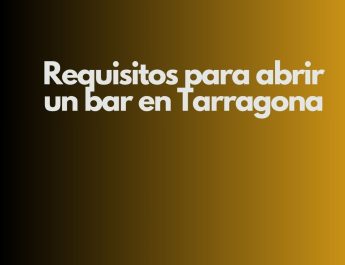 Requisitos para abrir un bar en Tarragona. Guía legal y técnica actualizada para iniciar actividad hostelera.