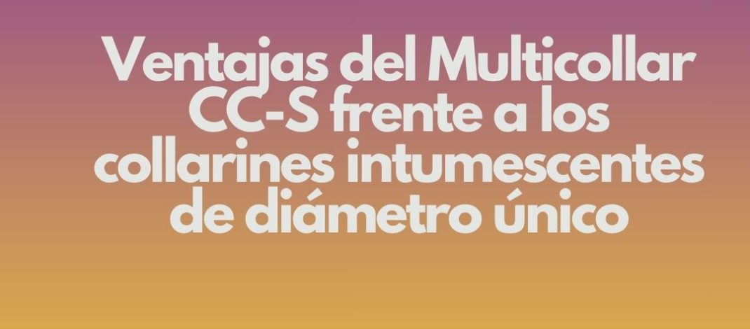Ventajas del Multicollar CC-S frente a los collarines intumescentes de diámetro único. Comparativa técnica y operativa