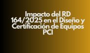 Impacto del RD 164/2025 en el Diseño y Certificación de Equipos PCI. Nuevo escenario normativo para la protección contra incendios.