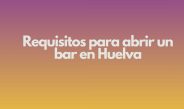 Requisitos para abrir un bar en Huelva