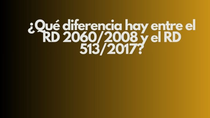 ¿Qué diferencia hay entre el RD 2060/2008 y el RD 513/2017?