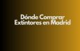Dónde Comprar Extintores en Madrid. Guía Definitiva para Elegir Extintores Homologados en Madrid.