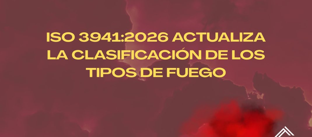ISO 3941:2026 actualiza la clasificación de los tipos de fuego. Panorama técnico de la actualización normativa y su alcance operativo.