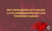 ISO 3941:2026 actualiza la clasificación de los tipos de fuego. Panorama técnico de la actualización normativa y su alcance operativo.