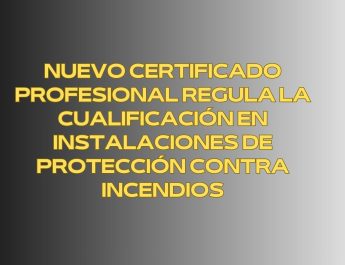 Nuevo certificado profesional regula la cualificación en instalaciones de protección contra incendios