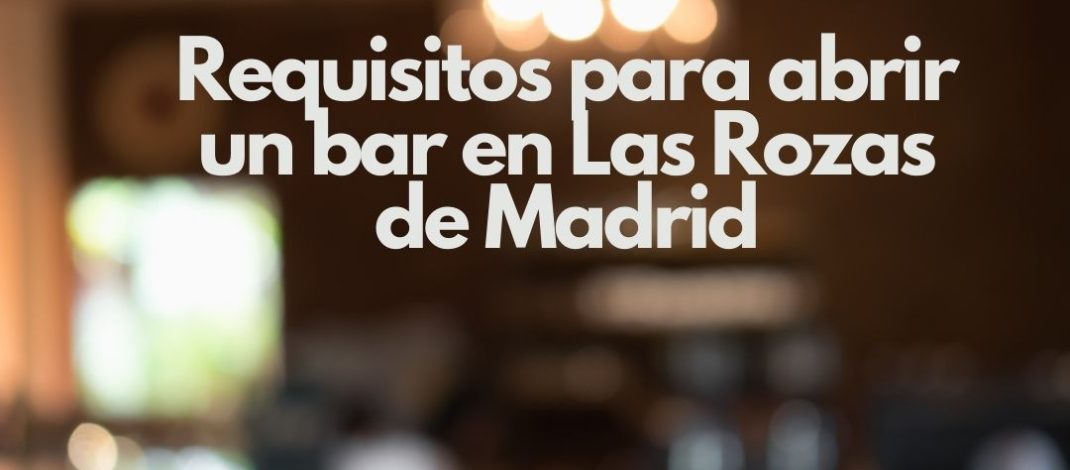 Requisitos para abrir un bar en Las Rozas de Madrid. Guía completa para cumplir con la normativa y abrir un negocio de hostelería con éxito.