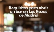 Requisitos para abrir un bar en Las Rozas de Madrid. Guía completa para cumplir con la normativa y abrir un negocio de hostelería con éxito.