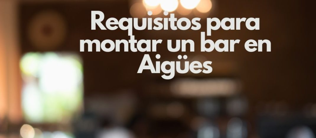 Requisitos para montar un bar en Aigües. Guía completa para abrir un bar rentable en Aigües.