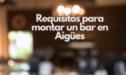Requisitos para montar un bar en Aigües. Guía completa para abrir un bar rentable en Aigües.