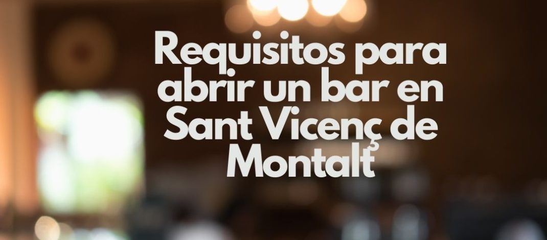 Requisitos para abrir un bar en Sant Vicenç de Montalt. Guía esencial para emprender un negocio de hostelería en la costa del Maresme.