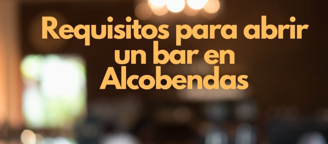 Requisitos para abrir un bar en Alcobendas. Guía legal completa para iniciar actividad hostelera con garantías.